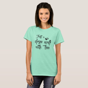 Hymn: Just a Closer Walk with Thee Quote T-Shirt