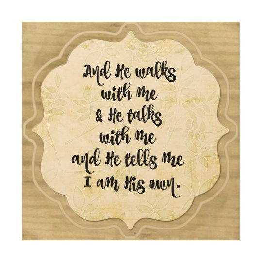 Hymn Quote He Walks With Me And He Talks With Me Wood Wall Art he-walks-with-me-and-he-talks-with-me-harrisononfire-memes
