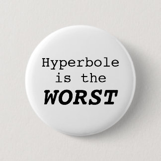Hyperbole is the Worst Button