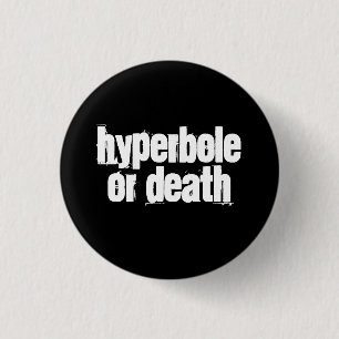 Hyperbole or death pinback button