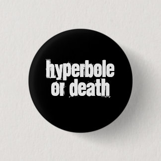 Hyperbole or death pinback button