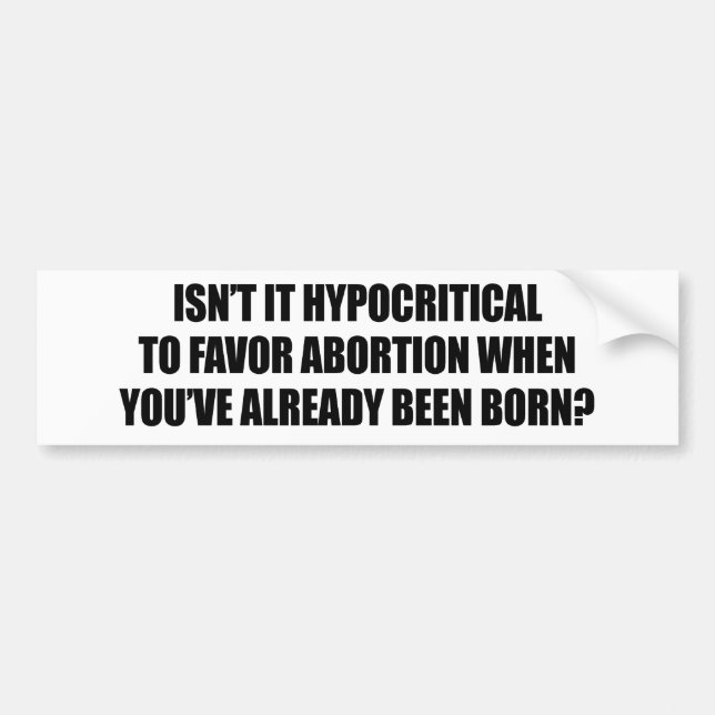 Hypocritial to be in favor of abortion bumper sticker (Front)