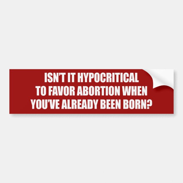 Hypocritial to be in favor of abortion Bumperstick Bumper Sticker (Front)
