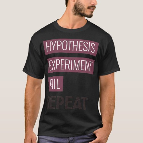 Hypothesis Experiment Fail Repeat The Scientific M T_Shirt