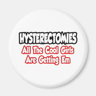 Hysterectomies...All The Cool Girls Are Getting Em Magnet