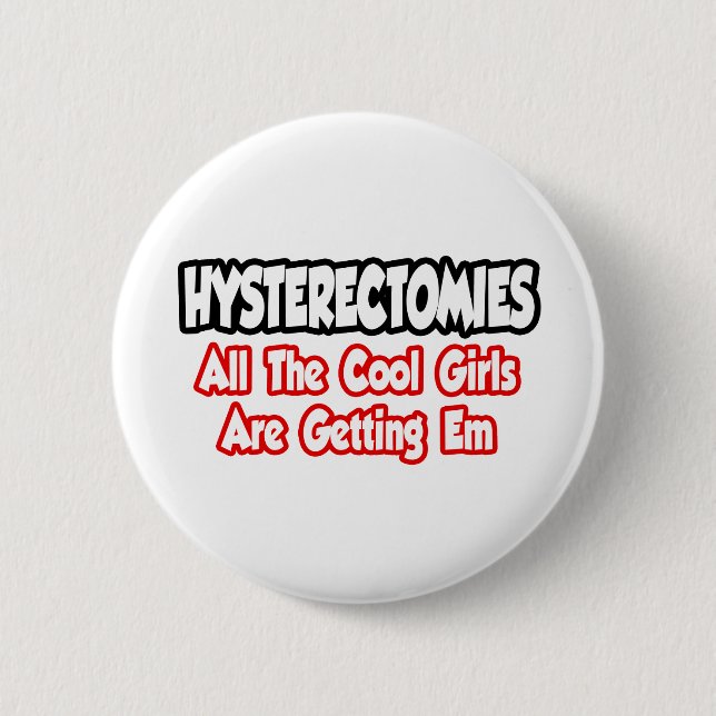 Hysterectomies...All The Cool Girls Are Getting Em Pinback Button (Front)