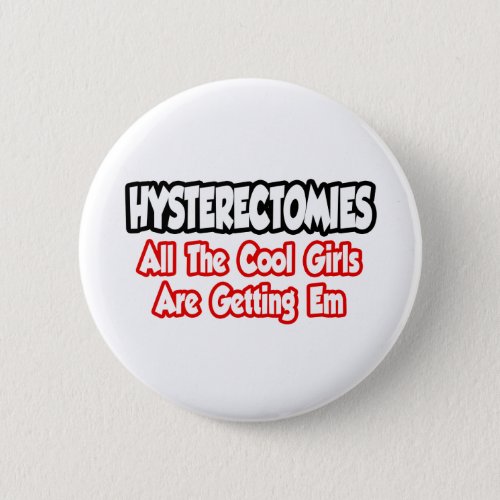HysterectomiesAll The Cool Girls Are Getting Em Pinback Button
