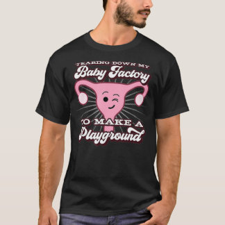 Hysterectomy  Funny Gifts Tearing Down My Baby Fac T-Shirt
