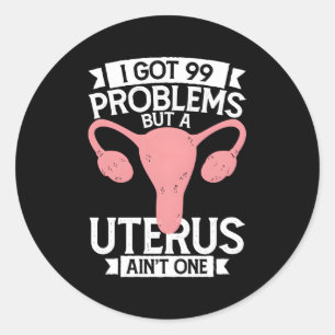 Hysterectomy I Got 99 Problems But Uterus Ainâ€™T  Classic Round Sticker