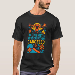 Hysterectomy Monthly Subscription Canceled Fun Wom T-Shirt
