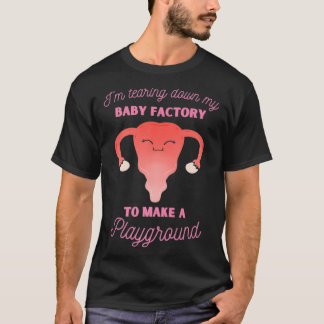 Hysterectomy Tearing Down My Baby Factory Uterus R T-Shirt