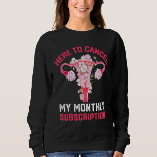 Hysterectomy Uterus Here To Cancel My Monthly Subs Sweatshirt