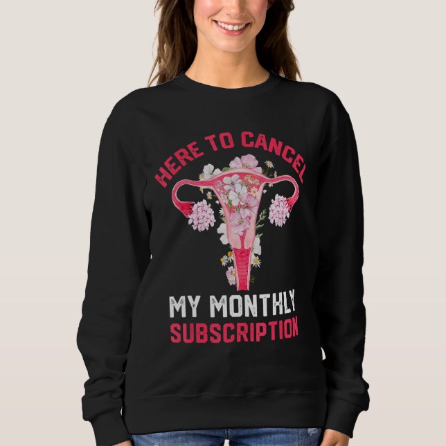 Hysterectomy Uterus Here To Cancel My Monthly Subs Sweatshirt (Front)