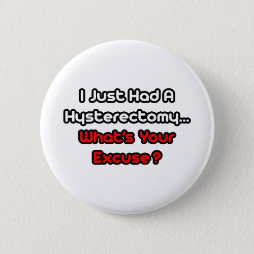HysterectomyWhats Your Excuse Pinback Button