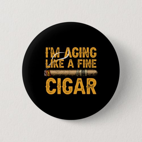 I39m Aging Like A Fine Cigar Fathers Day Funny Dad Button