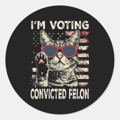 I39m Voting Convicted Felon Trump 2024 Cat Owner  Classic Round Sticker