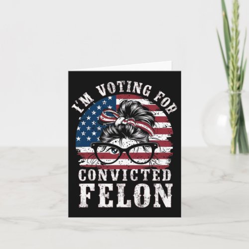 I39m Voting For A Convicted Felon In 2024 Women  Card