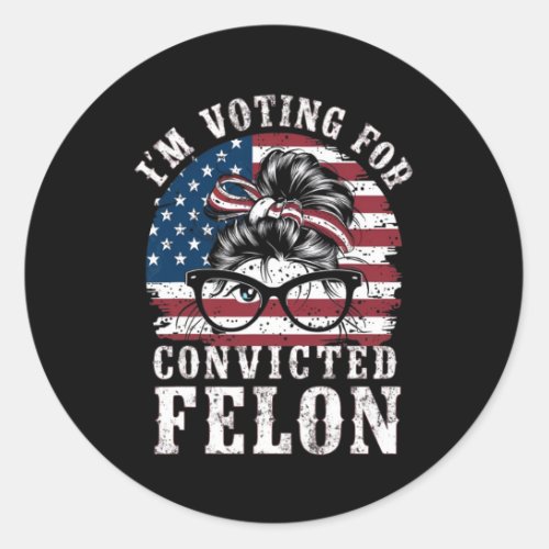 I39m Voting For A Convicted Felon In 2024 Women  Classic Round Sticker