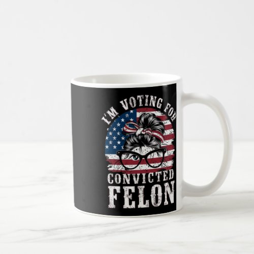 I39m Voting For A Convicted Felon In 2024 Women  Coffee Mug
