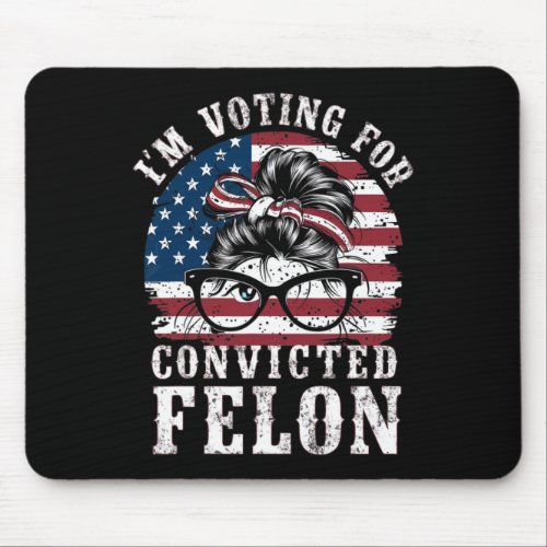 I39m Voting For A Convicted Felon In 2024 Women  Mouse Pad