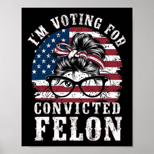 I39m Voting For A Convicted Felon In 2024 Women  Poster