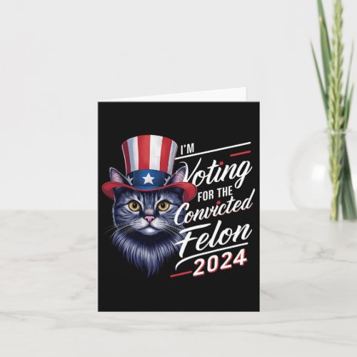 I39m Voting For The Convicted Felon 2024 Funny Cat Card