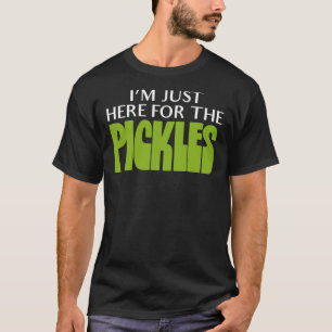 I&39;m Just Here For The Pickles T-Shirt