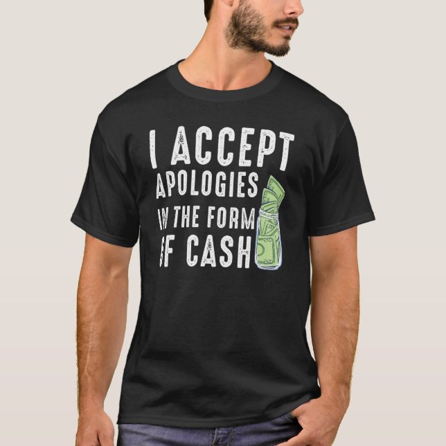 I Accept Apologies In The Form Of Cash  Saying T-Shirt (Front)