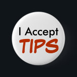 I Accept TIPS Button<br><div class="desc">The perfect button for any pizza delivery person, waitress, waiter--anyone who wants a tip. Makes the point in a comic manner.</div>