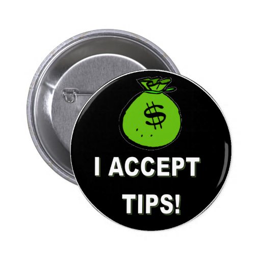 I ACCEPT TIPS PINBACK BUTTONS | Zazzle