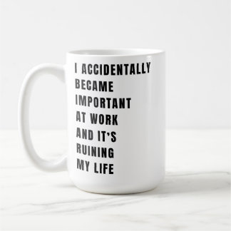 I Accidentally Became Important at Work  Coffee Mug