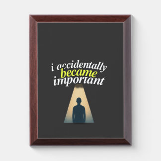 I Accidentally Became Important Humorous Self Awar Award Plaque