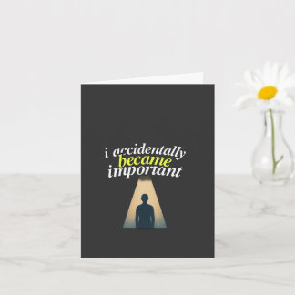I Accidentally Became Important Humorous Self Awar Card