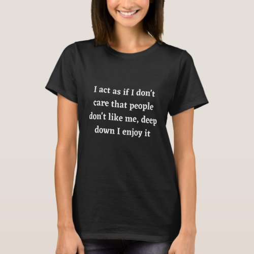 I Act As If I Dont Care If People Like Me Graphic T_Shirt