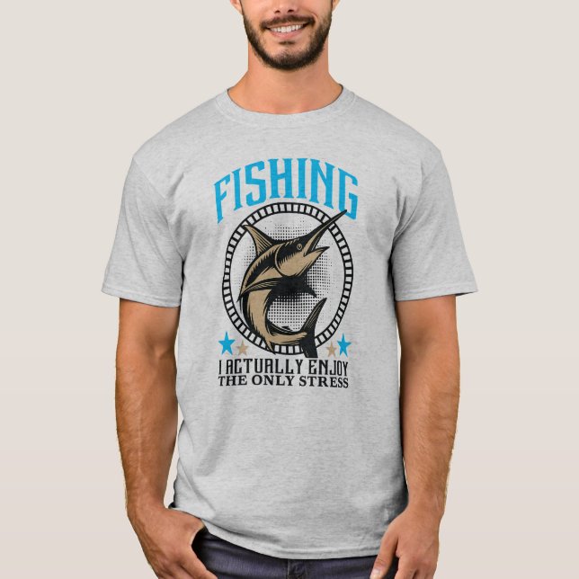 I Actually Enjoy The Only Stress Funny Fisherman T T-Shirt (Front)