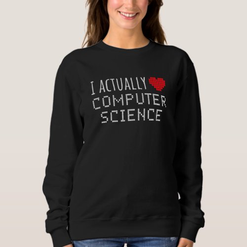 I Actually Love Computer Science Funny School Sweatshirt