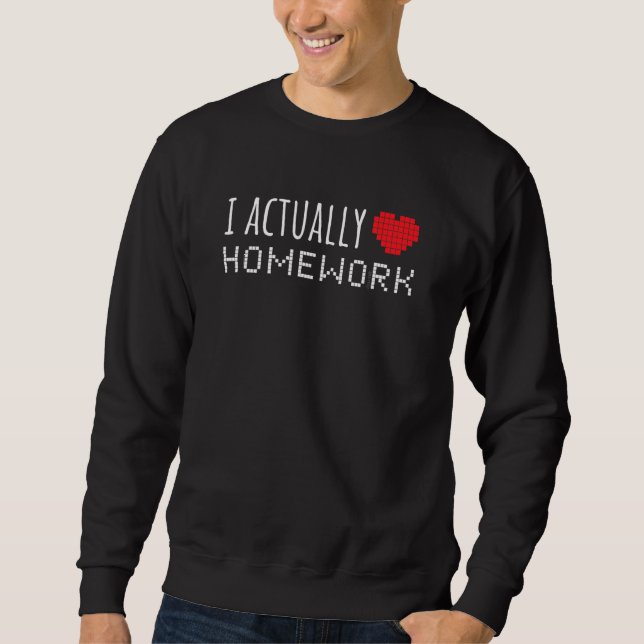 I Actually Love Homework Funny School Sweatshirt (Front)
