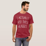 I actually need these glasses fashion humor T-Shirt