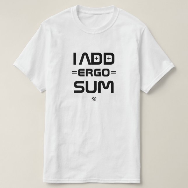 I Add Ergo Sum – Philosophy Geek Pun T-Shirt (Design Front)