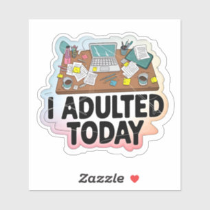 I Adulted Today at work Sticker