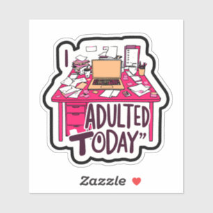 I Adulted Today at work Sticker