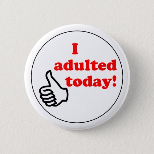 I adulted today button