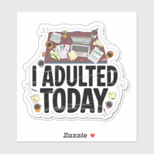 I Adulted Today Sticker