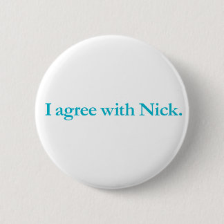 I agree with Nick Pinback Button