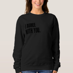 I AGREE WITH YOU Funny White Lie Joke Party Costum Sweatshirt