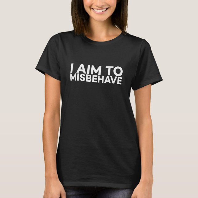 I Aim To Misbehave - Funny Sarcasm Joke Humorous M T-Shirt (Front)