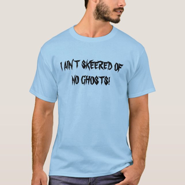 I AIN"T SKEERED OF NO GHOSTS (front) T-Shirt (Front)
