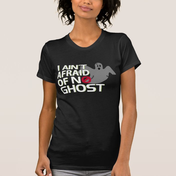 I Ain T Afraid Of No Ghost T Shirt Zazzle Com