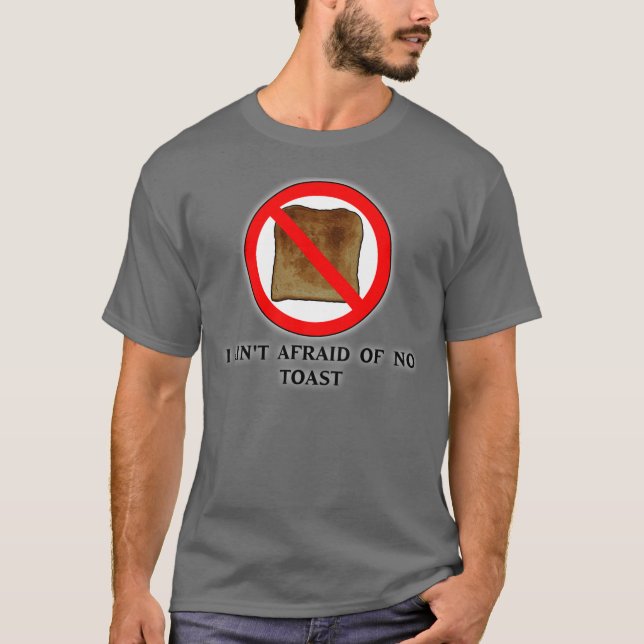 I Ain't Afraid of No Toast T-Shirt (Front)