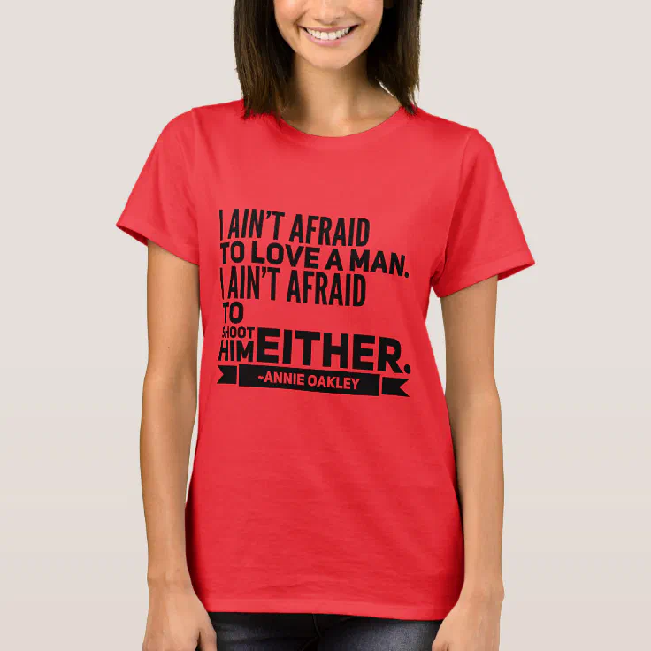 I Ain't Afraid To Love A Man Annie Oakley Quote TS T-Shirt | Zazzle